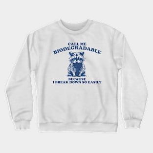 Call Me Biodegradable Because I Break Down So Easily,Vintage Drawing T Shirt, Raccoon Meme Crewneck Sweatshirt